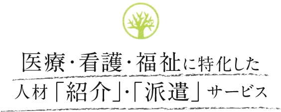 医療・看護・福祉に特化した人材「紹介」・「派遣」サービス